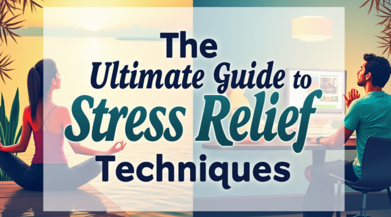 The Ultimate Guide to Stress Relief Techniques